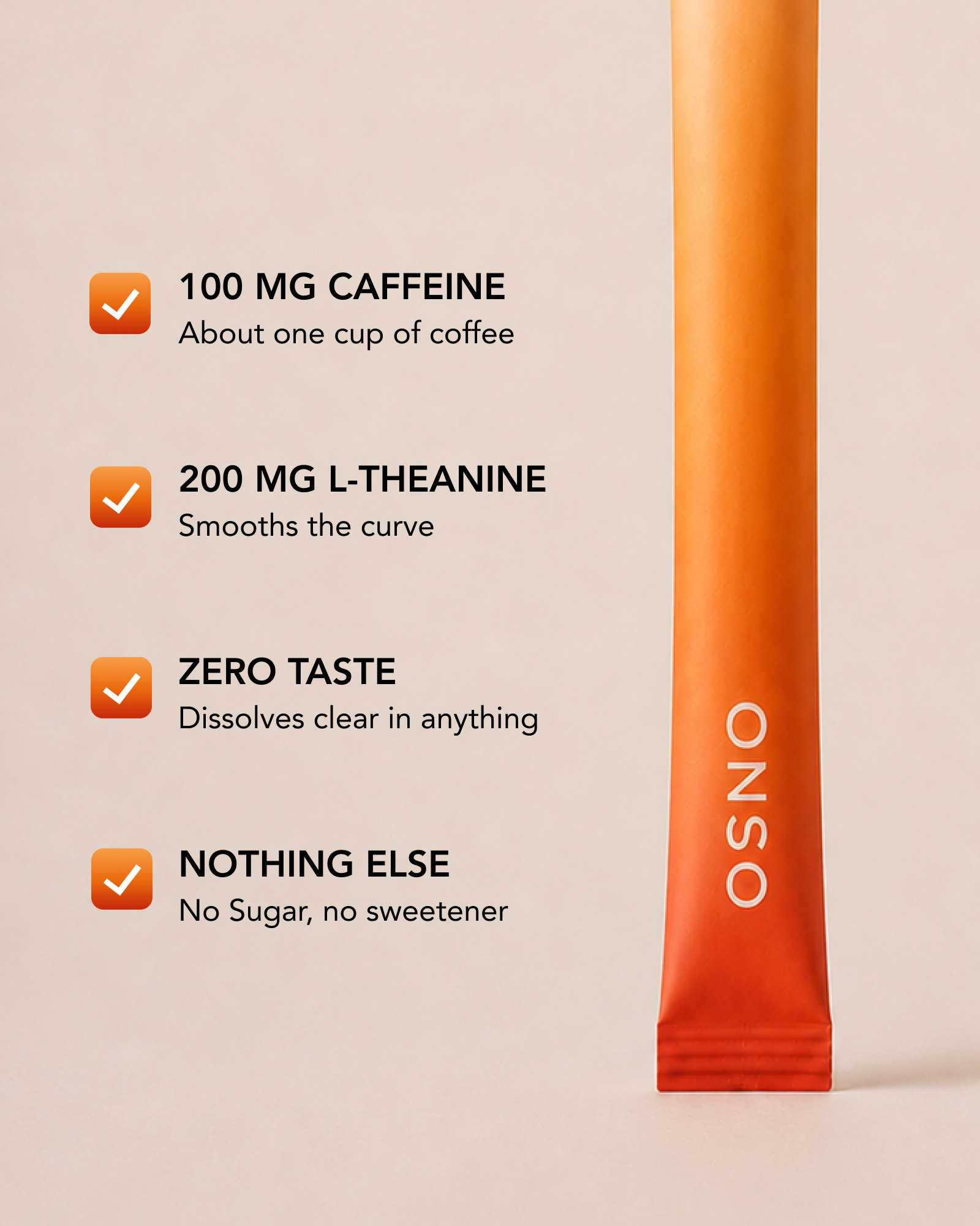 100mg caffeine, 200mg L-theanine, zero taste, nothing else